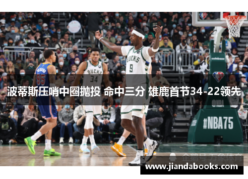 波蒂斯压哨中圈抛投 命中三分 雄鹿首节34-22领先