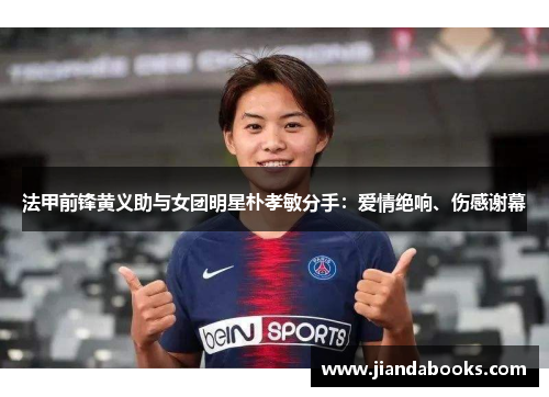 法甲前锋黄义助与女团明星朴孝敏分手：爱情绝响、伤感谢幕